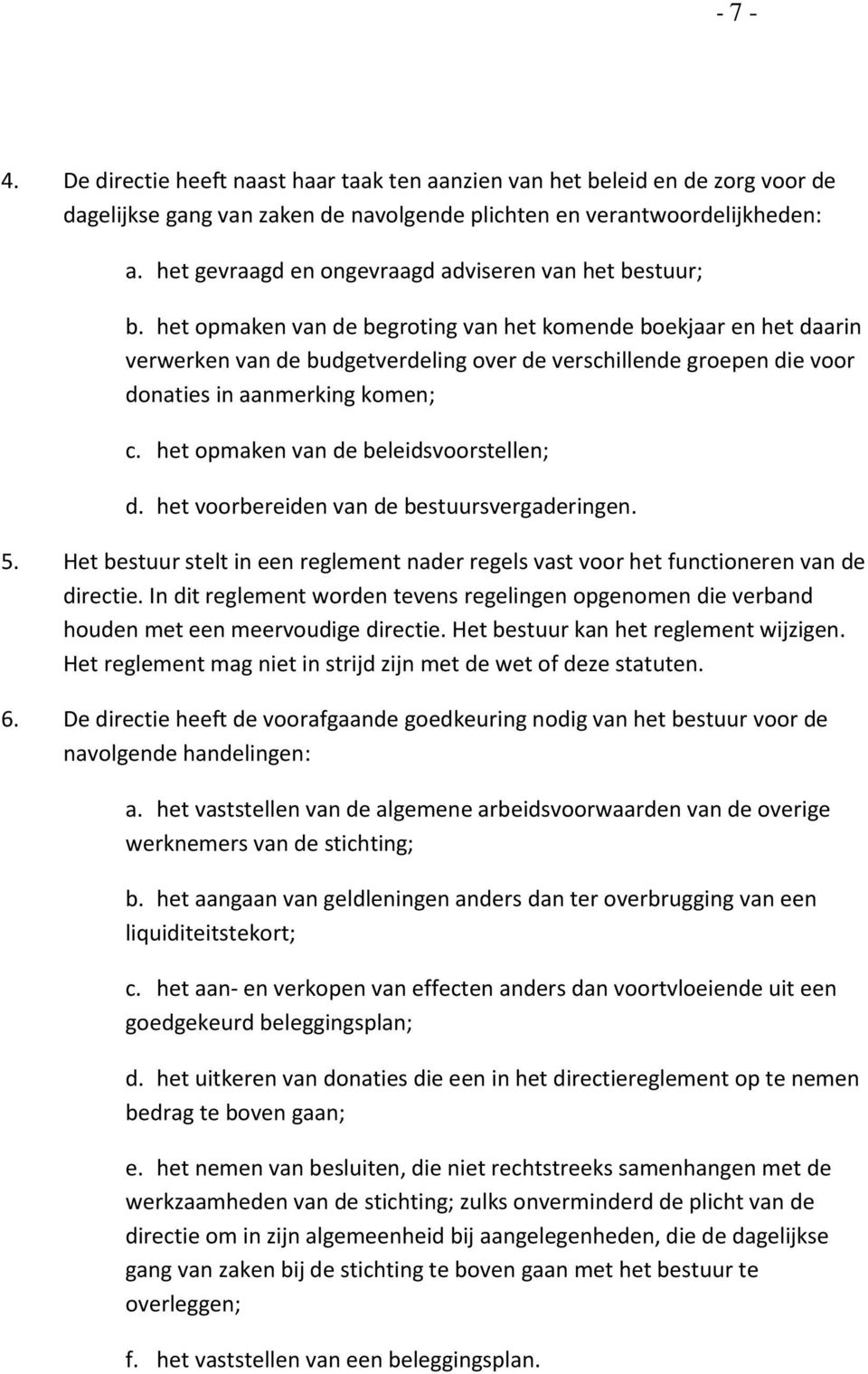 het opmaken van de begroting van het komende boekjaar en het daarin verwerken van de budgetverdeling over de verschillende groepen die voor donaties in aanmerking komen; c.