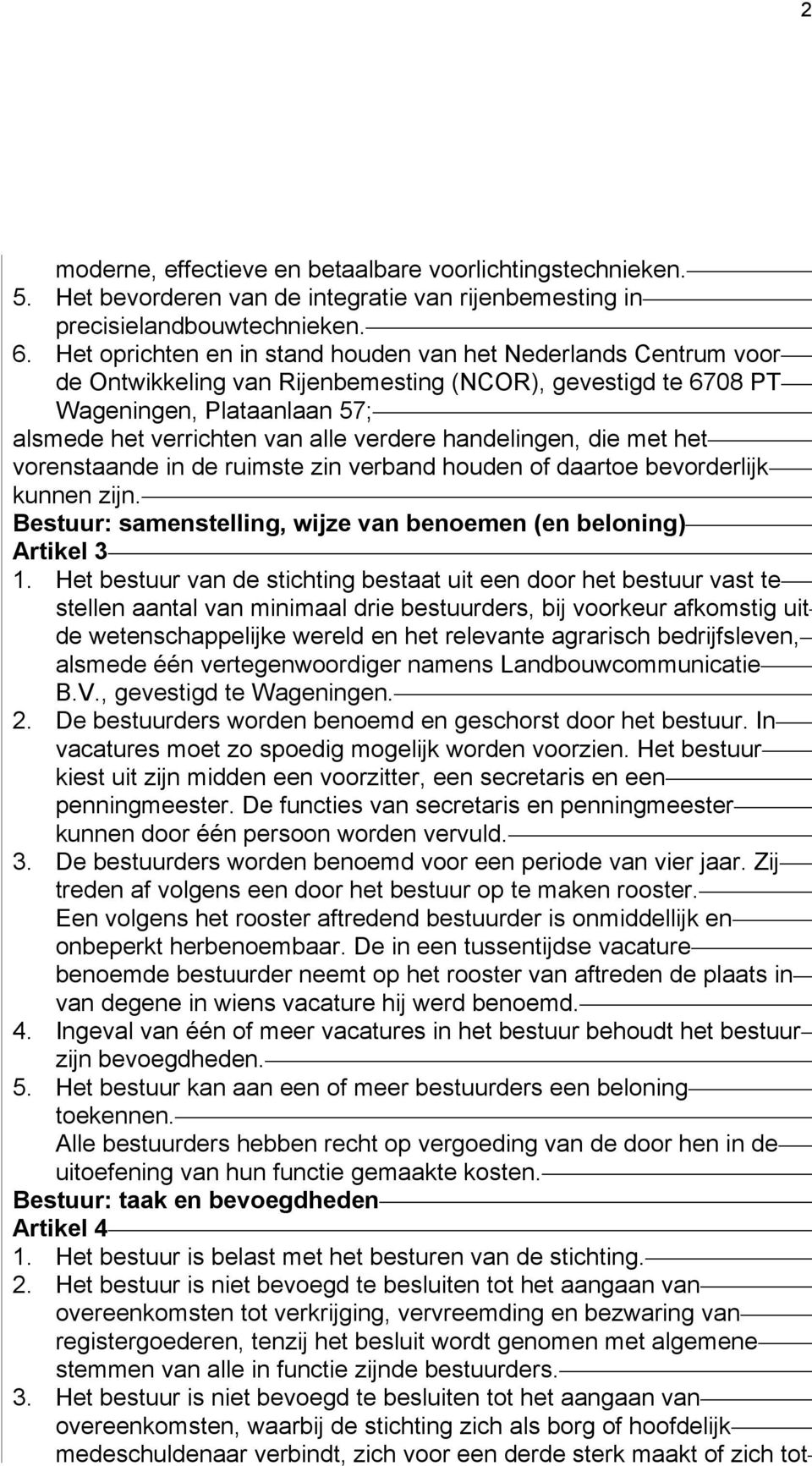 handelingen, die met het vorenstaande in de ruimste zin verband houden of daartoe bevorderlijk kunnen zijn. Bestuur: samenstelling, wijze van benoemen (en beloning) Artikel 3 1.