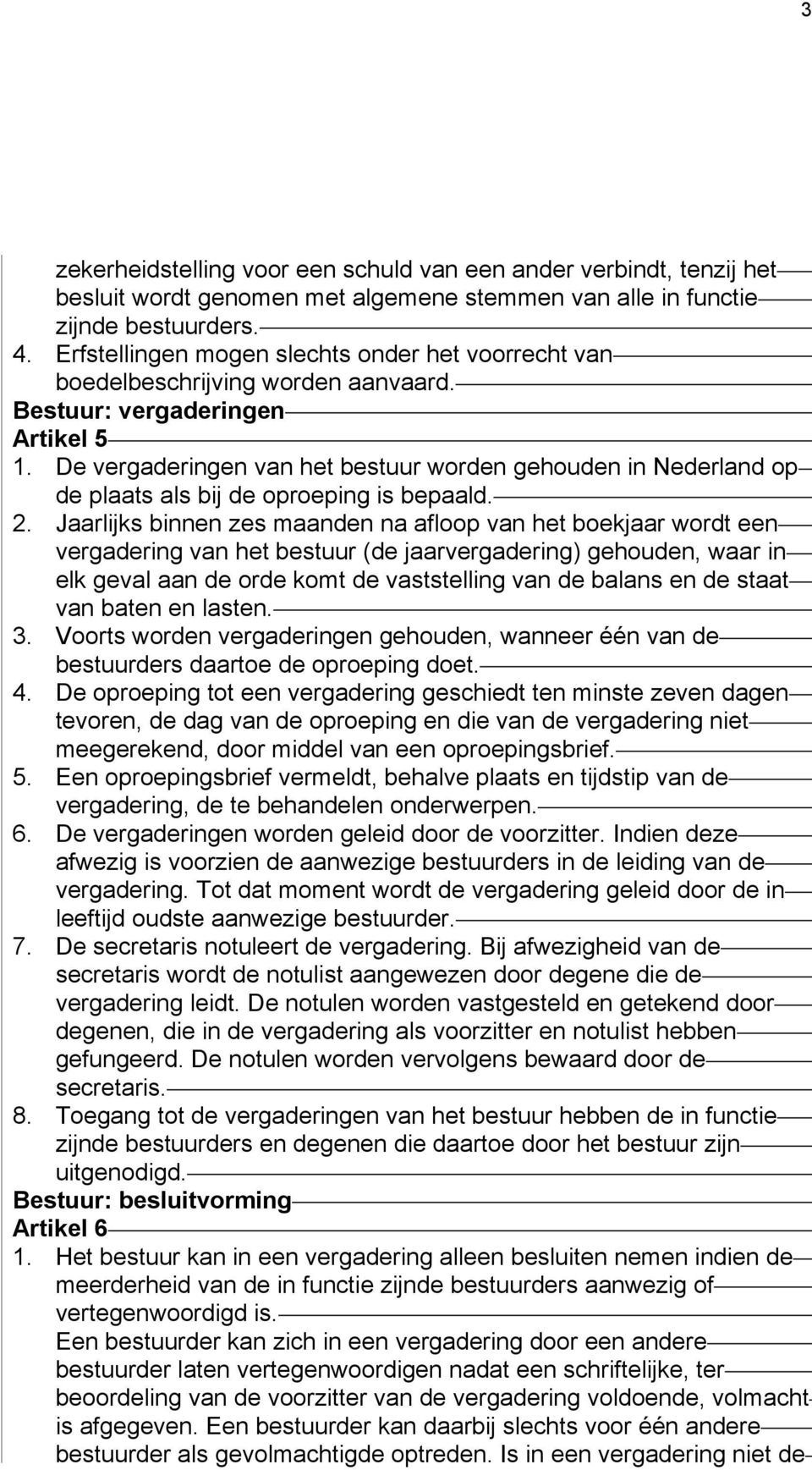 De vergaderingen van het bestuur worden gehouden in Nederland op de plaats als bij de oproeping is bepaald. 2.