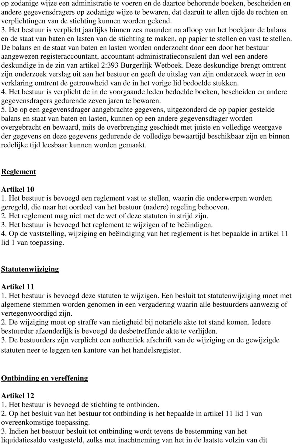 Het bestuur is verplicht jaarlijks binnen zes maanden na afloop van het boekjaar de balans en de staat van baten en lasten van de stichting te maken, op papier te stellen en vast te stellen.