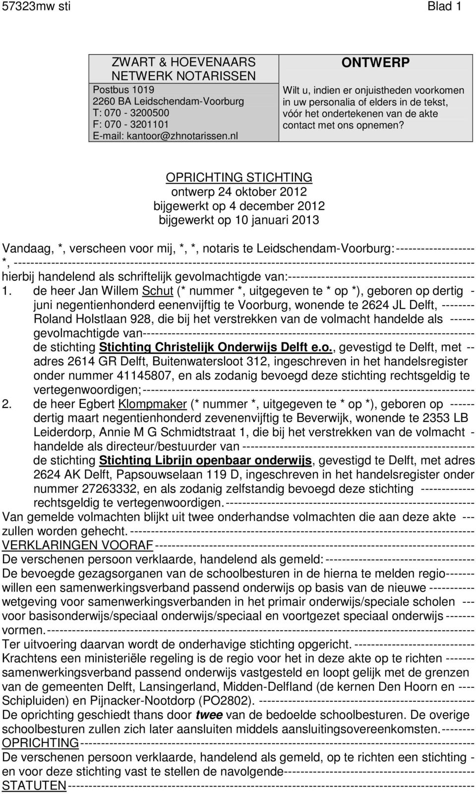 OPRICHTING STICHTING ontwerp 24 oktober 2012 bijgewerkt op 4 december 2012 bijgewerkt op 10 januari 2013 Vandaag, *, verscheen voor mij, *, *, notaris te Leidschendam-Voorburg: ------------------- *,