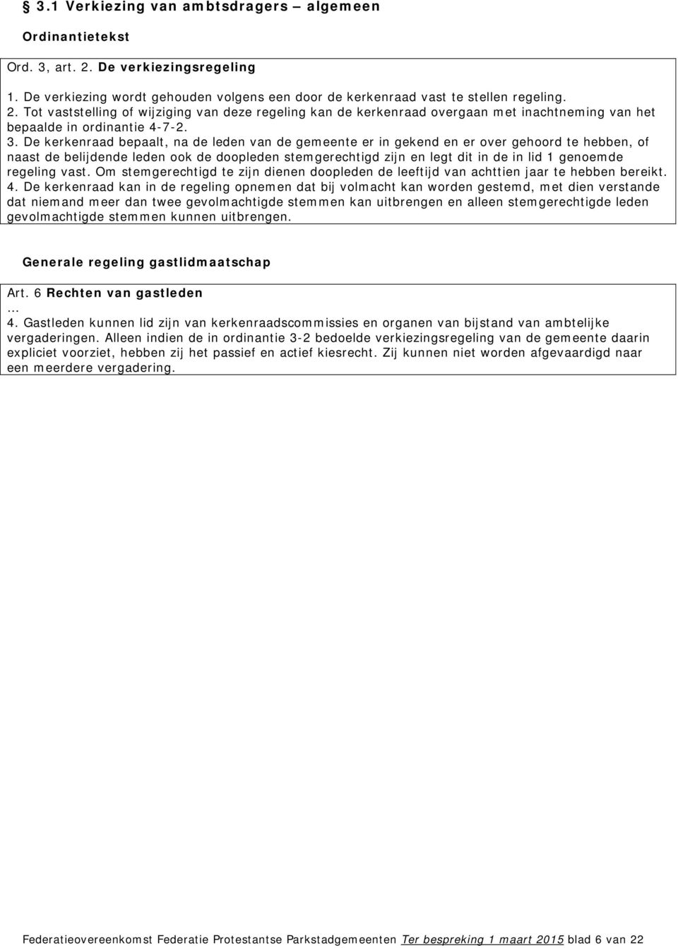 Tot vaststelling of wijziging van deze regeling kan de kerkenraad overgaan met inachtneming van het bepaalde in ordinantie 4-7-2. 3.