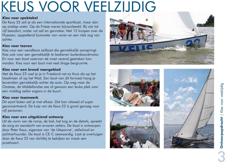 Kies voor toeren Kies voor een wendbare zeilboot die gemakkelijk aanspringt. Kies ook voor een gemakkelijk te bedienen buitenboordmotor. En voor een boot waarvan de mast varend gestreken kan worden.