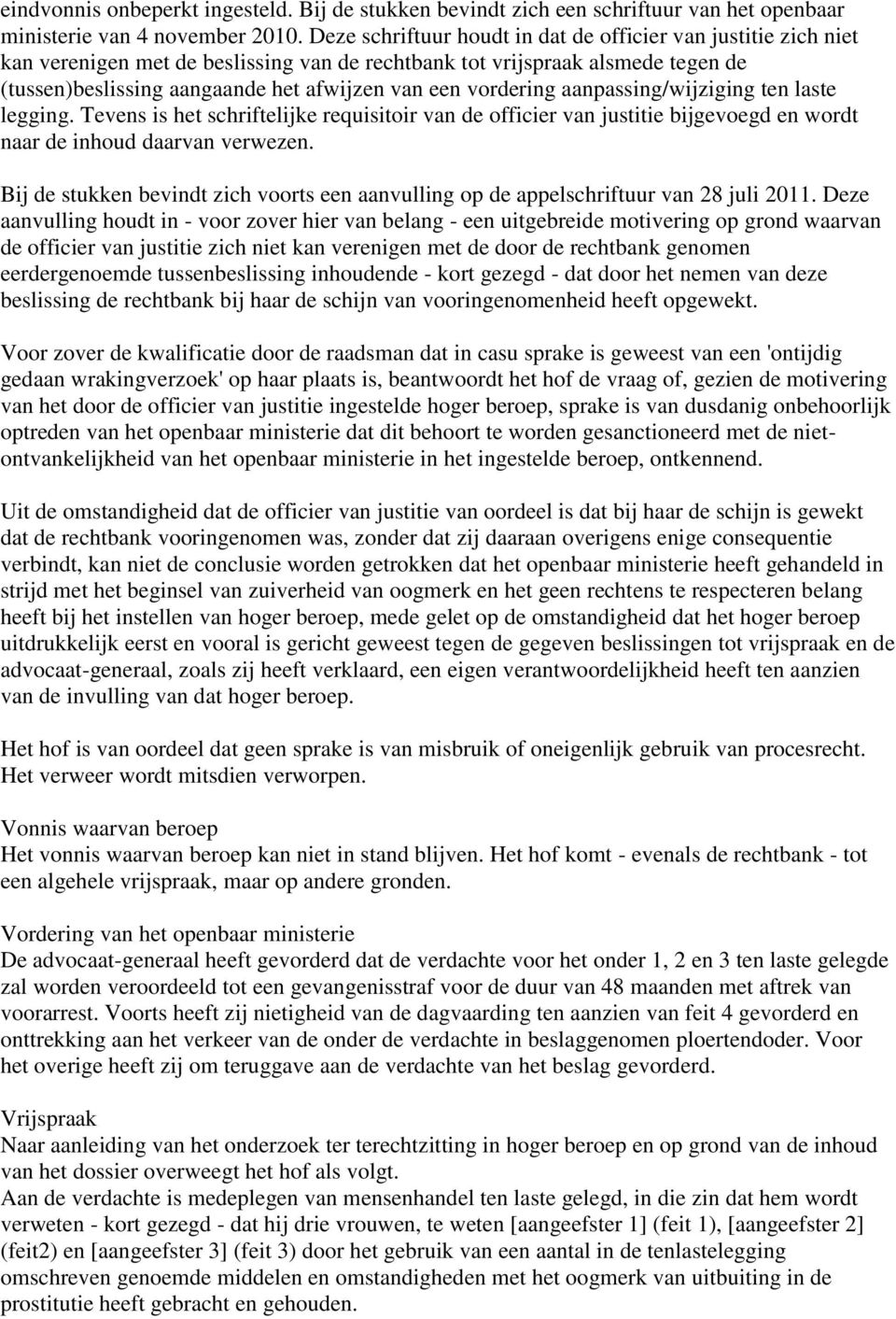 vordering aanpassing/wijziging ten laste legging. Tevens is het schriftelijke requisitoir van de officier van justitie bijgevoegd en wordt naar de inhoud daarvan verwezen.