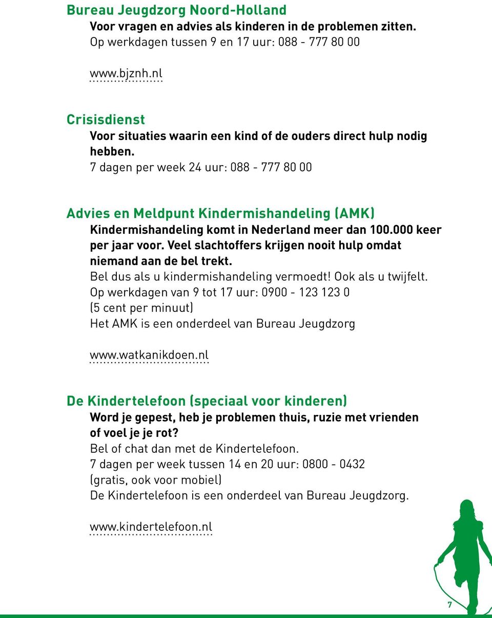 7 dagen per week 24 uur: 088-777 80 00 Advies en Meldpunt Kindermishandeling (AMK) Kindermishandeling komt in Nederland meer dan 100.000 keer per jaar voor.
