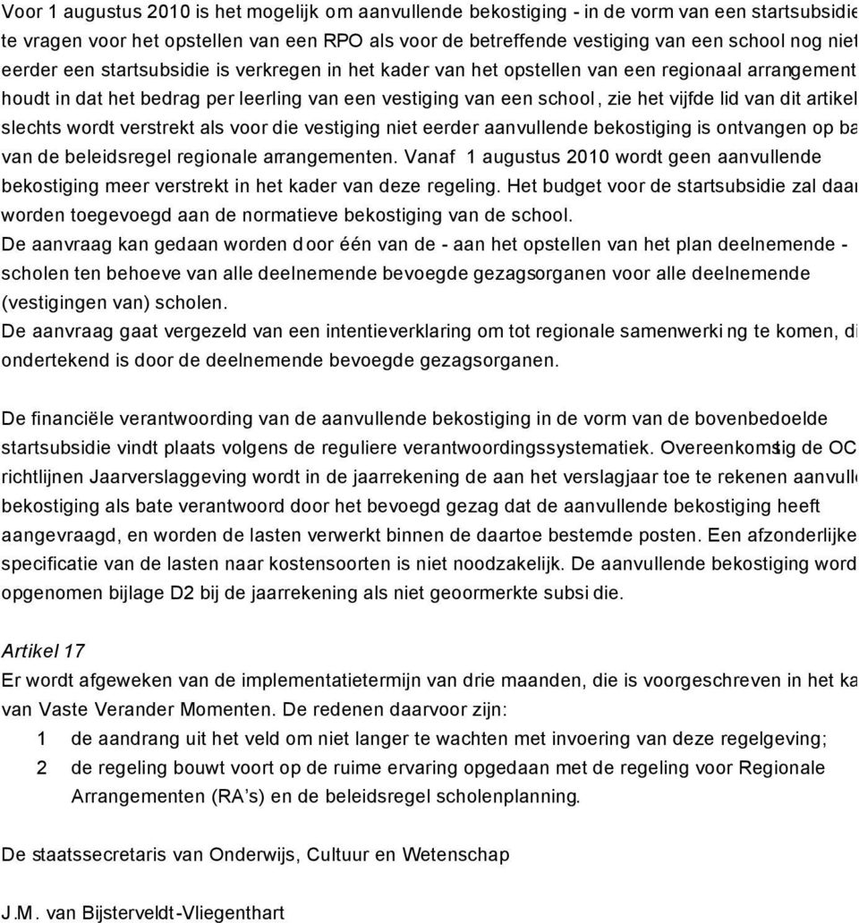 houdt in dat het bedrag per leerling van een vestiging van een school, zie het vijfde lid van dit artikel, slechts wordt verstrekt als voor die vestiging niet eerder aanvullende bekostiging is