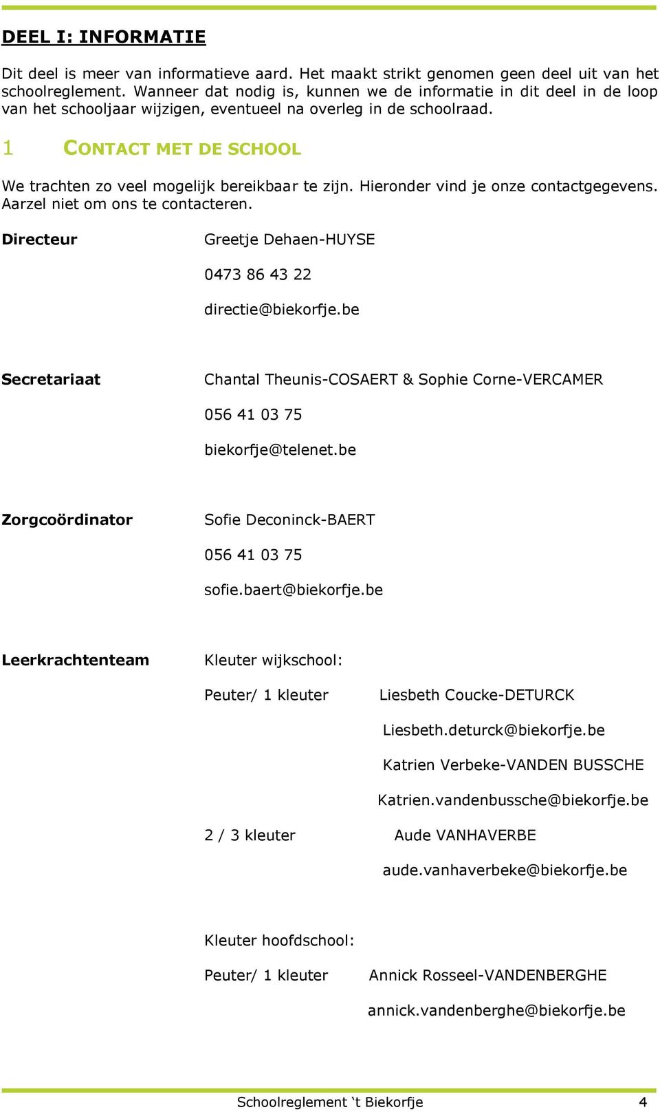 1 CONTACT MET DE SCHOOL We trachten zo veel mogelijk bereikbaar te zijn. Hieronder vind je onze contactgegevens. Aarzel niet om ons te contacteren.