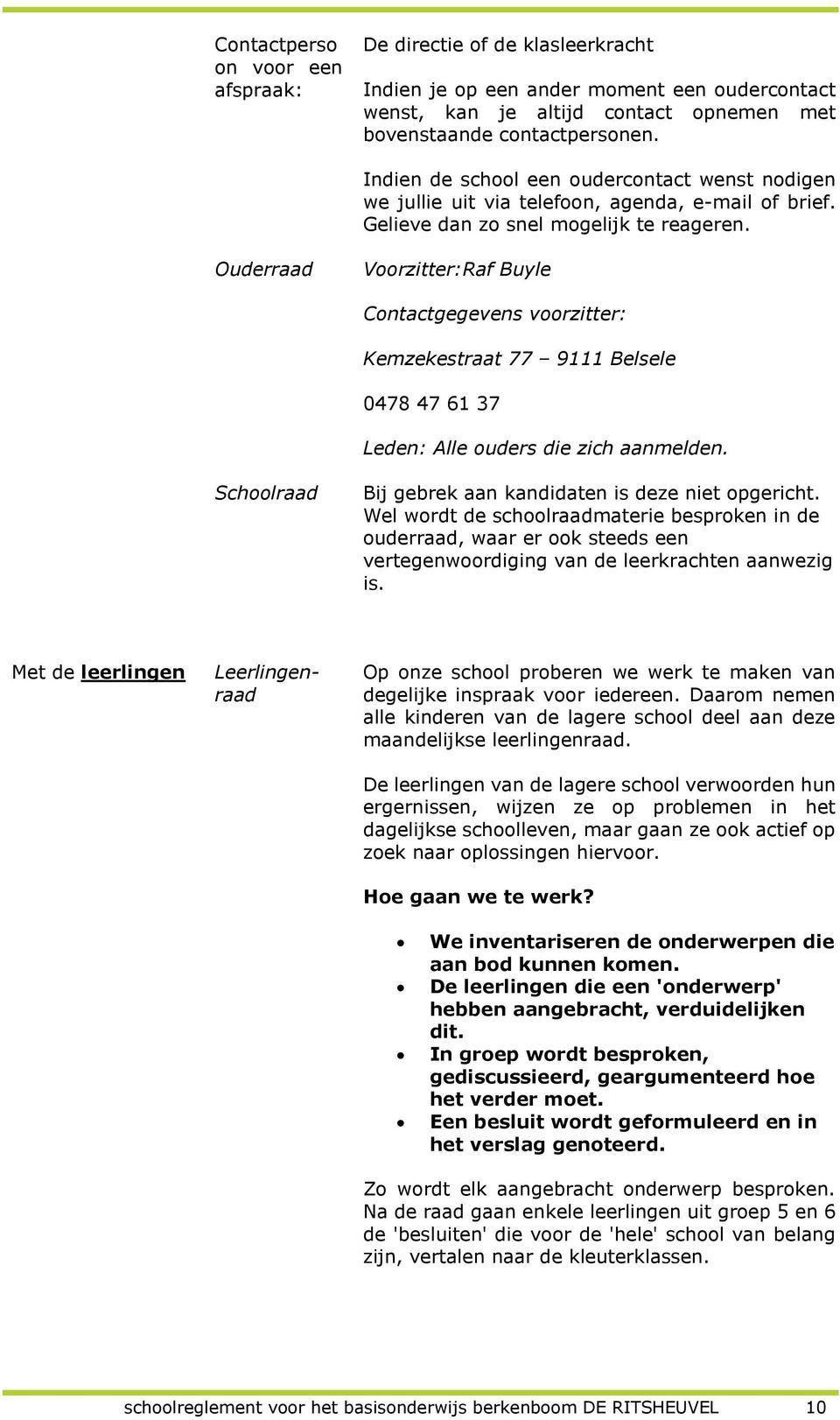 Ouderraad Voorzitter:Raf Buyle Contactgegevens voorzitter: Kemzekestraat 77 9111 Belsele 0478 47 61 37 Leden: Alle ouders die zich aanmelden.