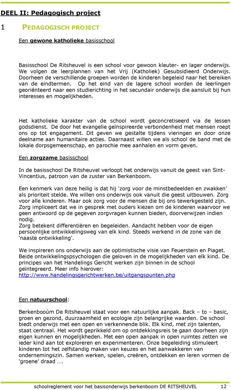 Op het eind van de lagere school worden de leerlingen georiënteerd naar een studierichting in het secundair onderwijs die aansluit bij hun interesses en mogelijkheden.