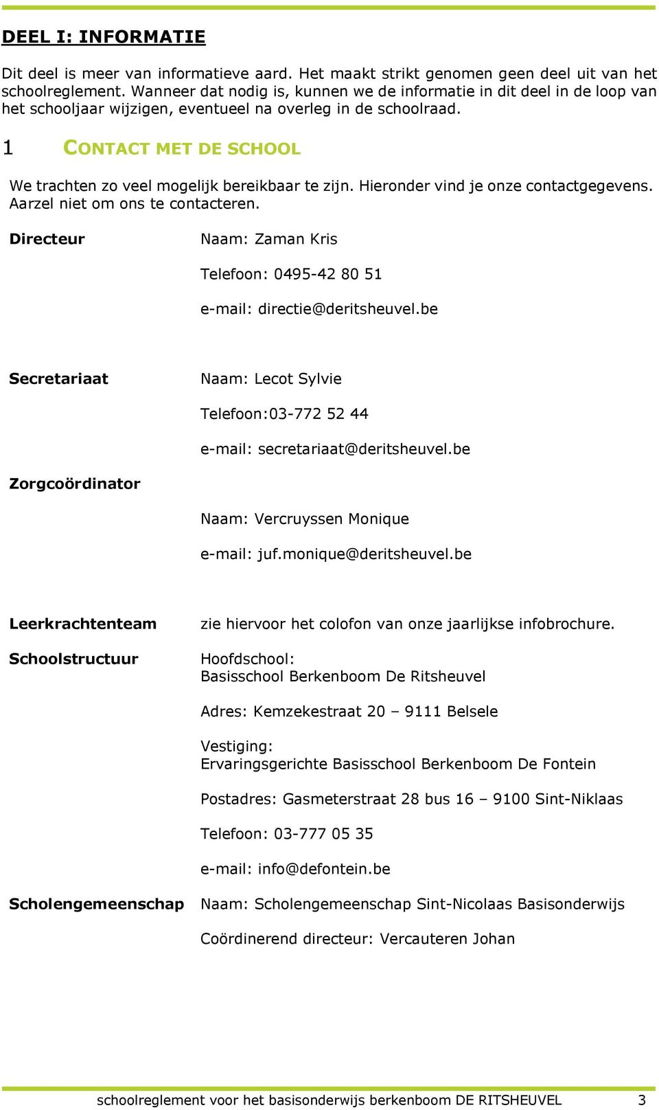 1 CONTACT MET DE SCHOOL We trachten zo veel mogelijk bereikbaar te zijn. Hieronder vind je onze contactgegevens. Aarzel niet om ons te contacteren.