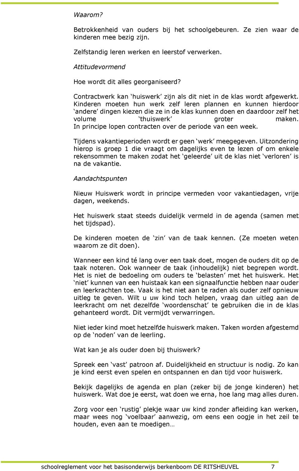 Kinderen moeten hun werk zelf leren plannen en kunnen hierdoor andere dingen kiezen die ze in de klas kunnen doen en daardoor zelf het volume thuiswerk groter maken.