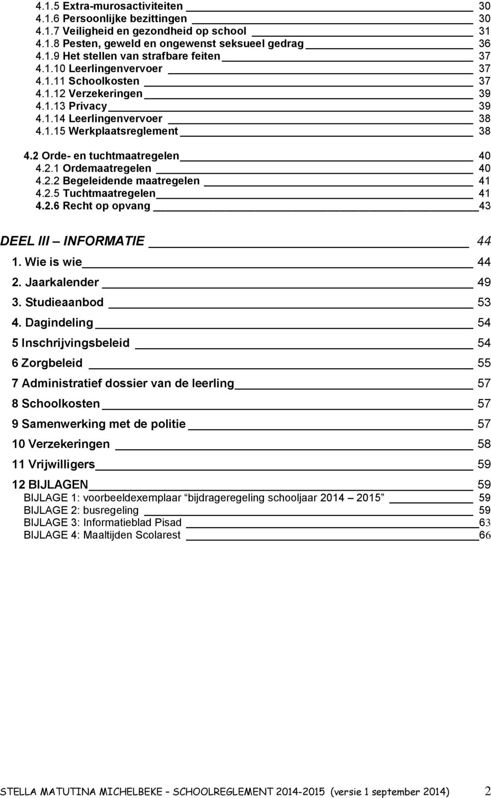 2.2 Begeleidende maatregelen 41 4.2.5 Tuchtmaatregelen 41 4.2.6 Recht op opvang 43 DEEL III INFORMATIE 44 1. Wie is wie 44 2. Jaarkalender 49 3. Studieaanbod 53 4.