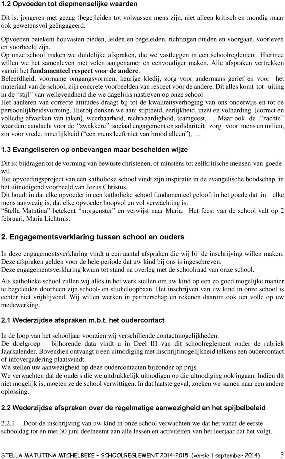 Op onze school maken we duidelijke afspraken, die we vastleggen in een schoolreglement. Hiermee willen we het samenleven met velen aangenamer en eenvoudiger maken.