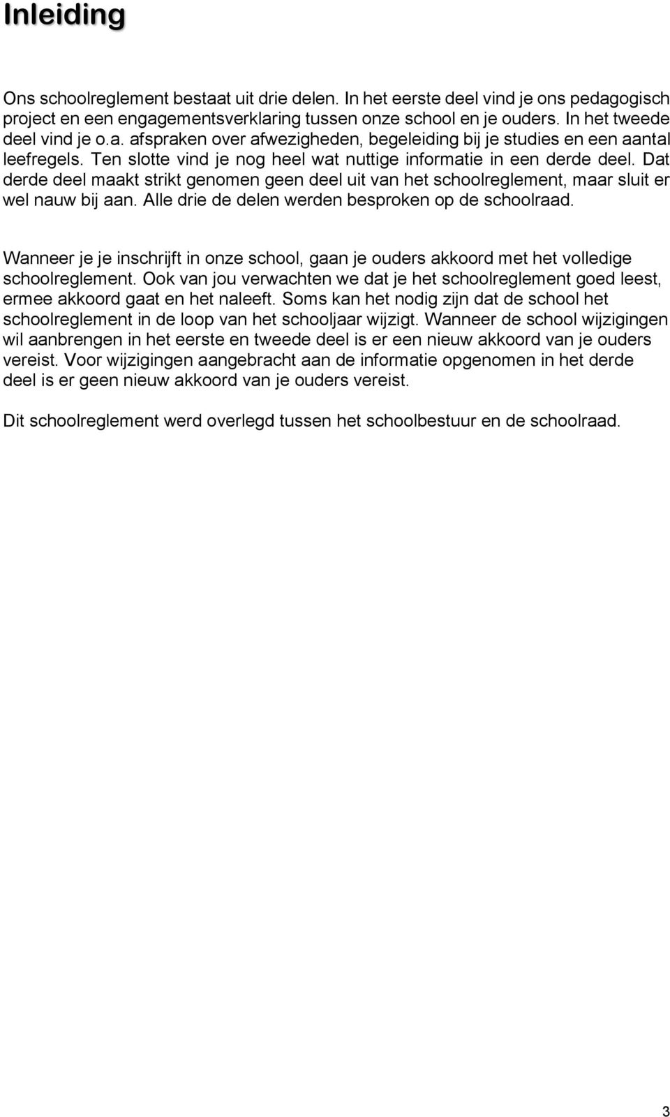 Alle drie de delen werden besproken op de schoolraad. Wanneer je je inschrijft in onze school, gaan je ouders akkoord met het volledige schoolreglement.