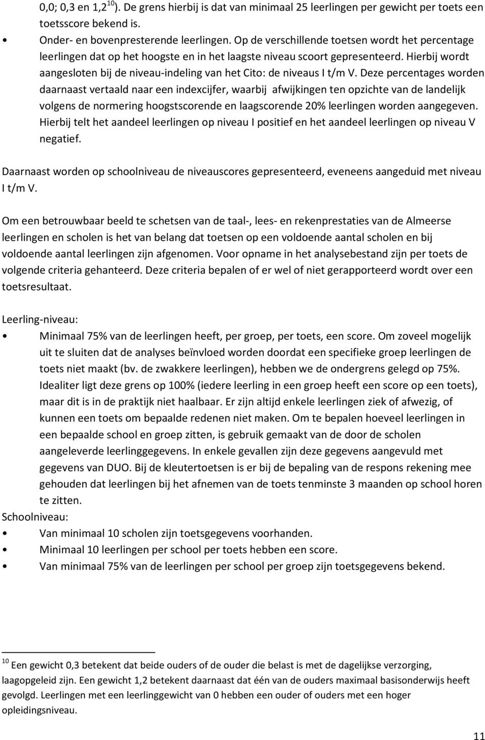 Hierbij wordt aangesloten bij de niveau-indeling van het Cito: de niveaus I t/m V.