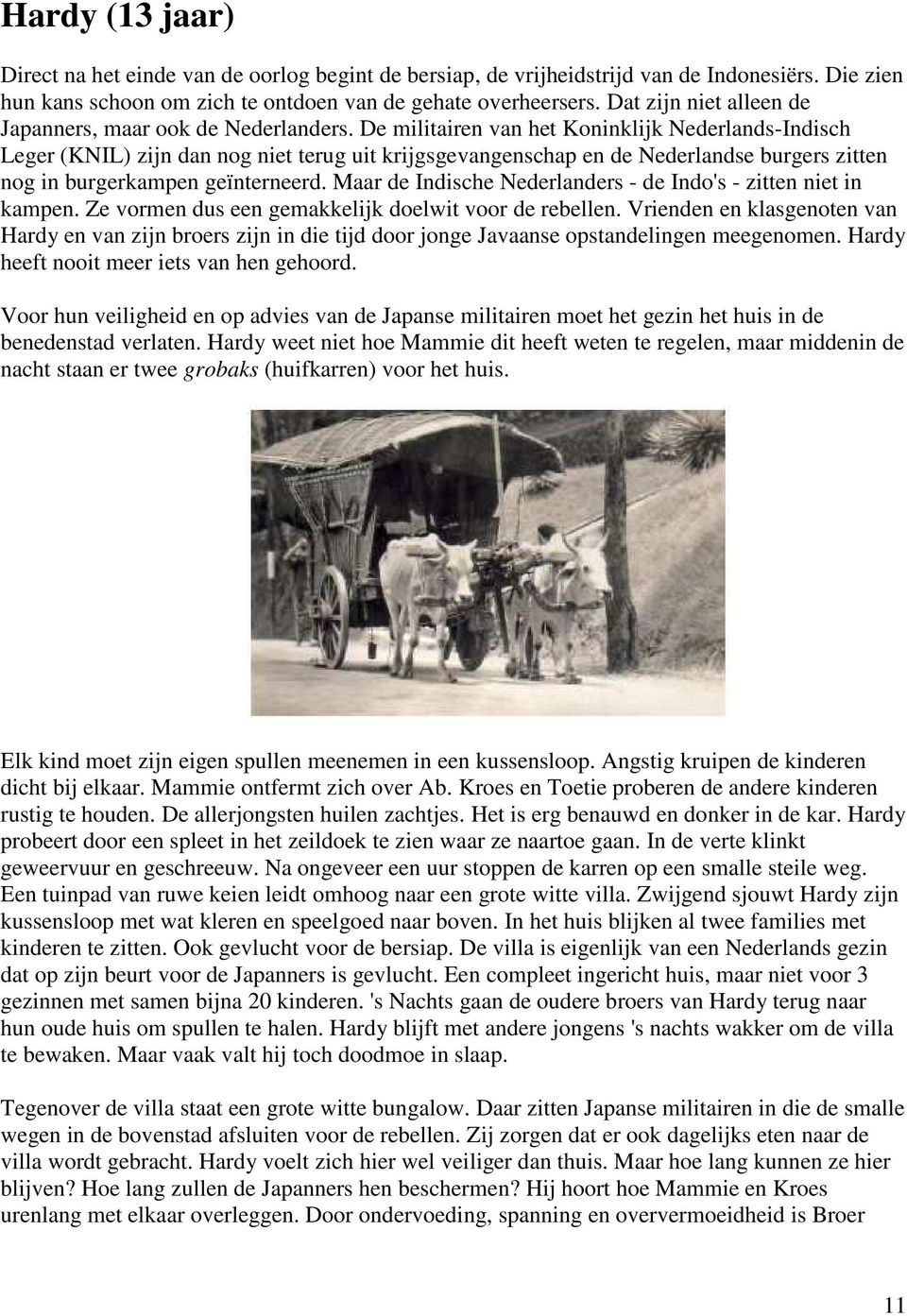 De militairen van het Koninklijk Nederlands-Indisch Leger (KNIL) zijn dan nog niet terug uit krijgsgevangenschap en de Nederlandse burgers zitten nog in burgerkampen geïnterneerd.
