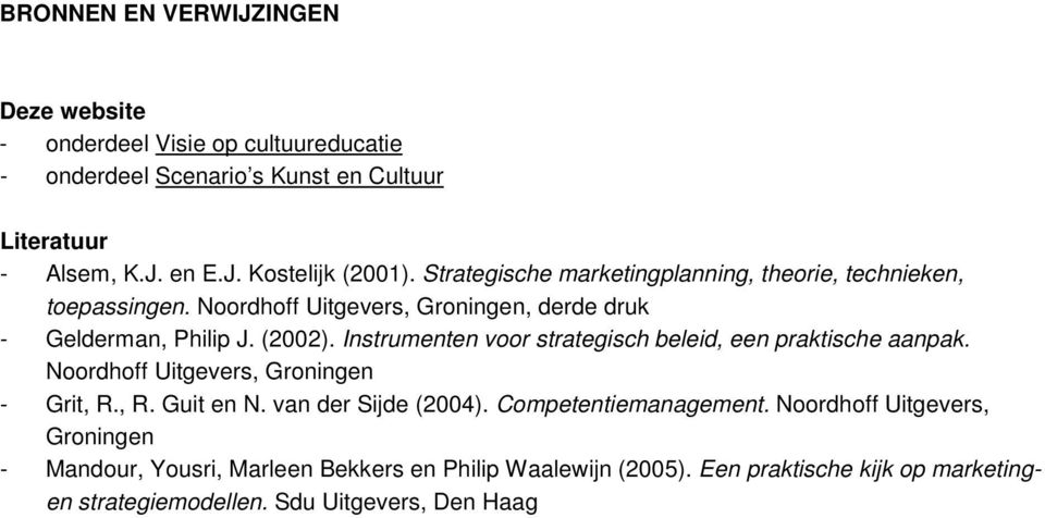 Instrumenten voor strategisch beleid, een praktische aanpak. Noordhoff Uitgevers, Groningen - Grit, R., R. Guit en N. van der Sijde (2004).