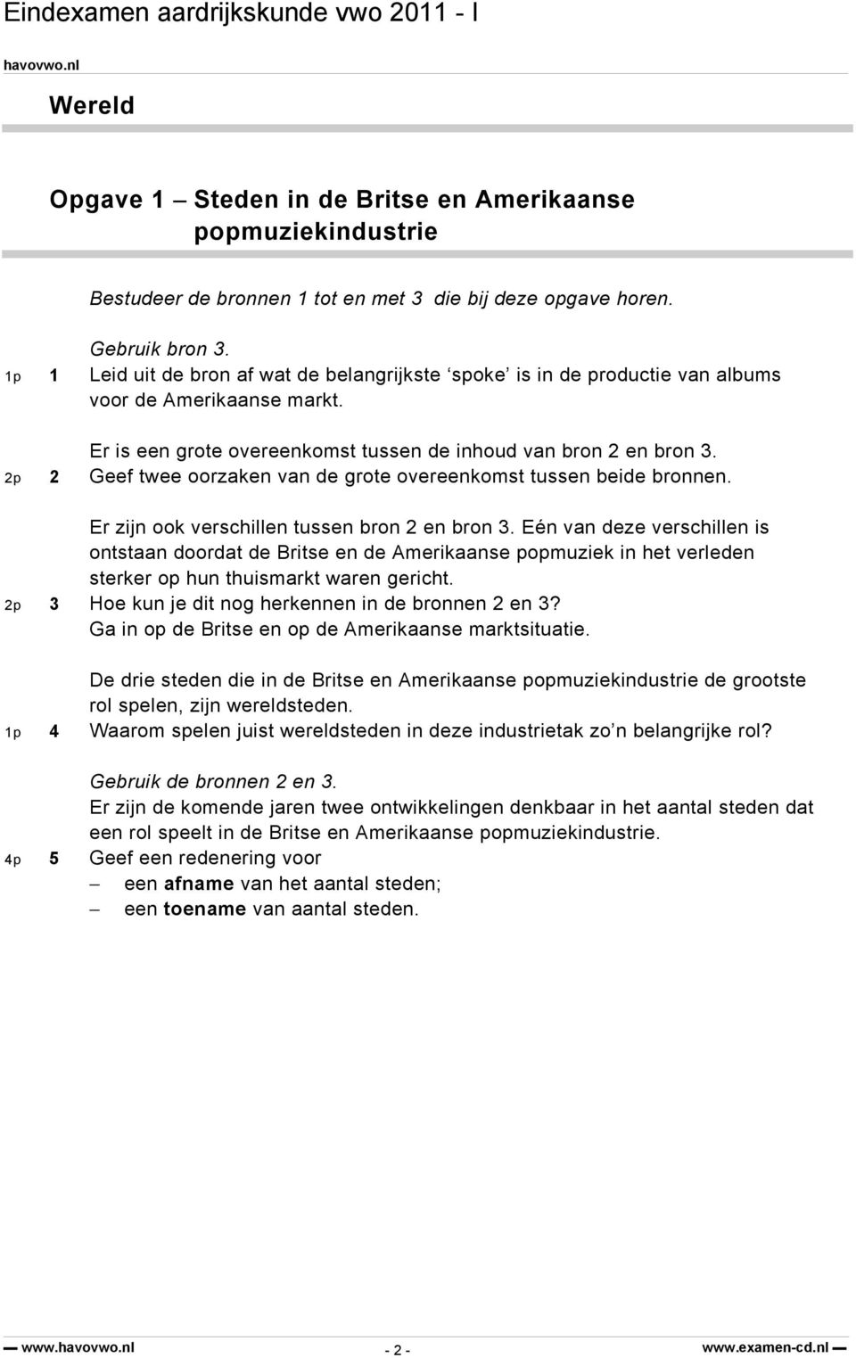 2p 2 Geef twee oorzaken van de grote overeenkomst tussen beide bronnen. Er zijn ook verschillen tussen bron 2 en bron 3.