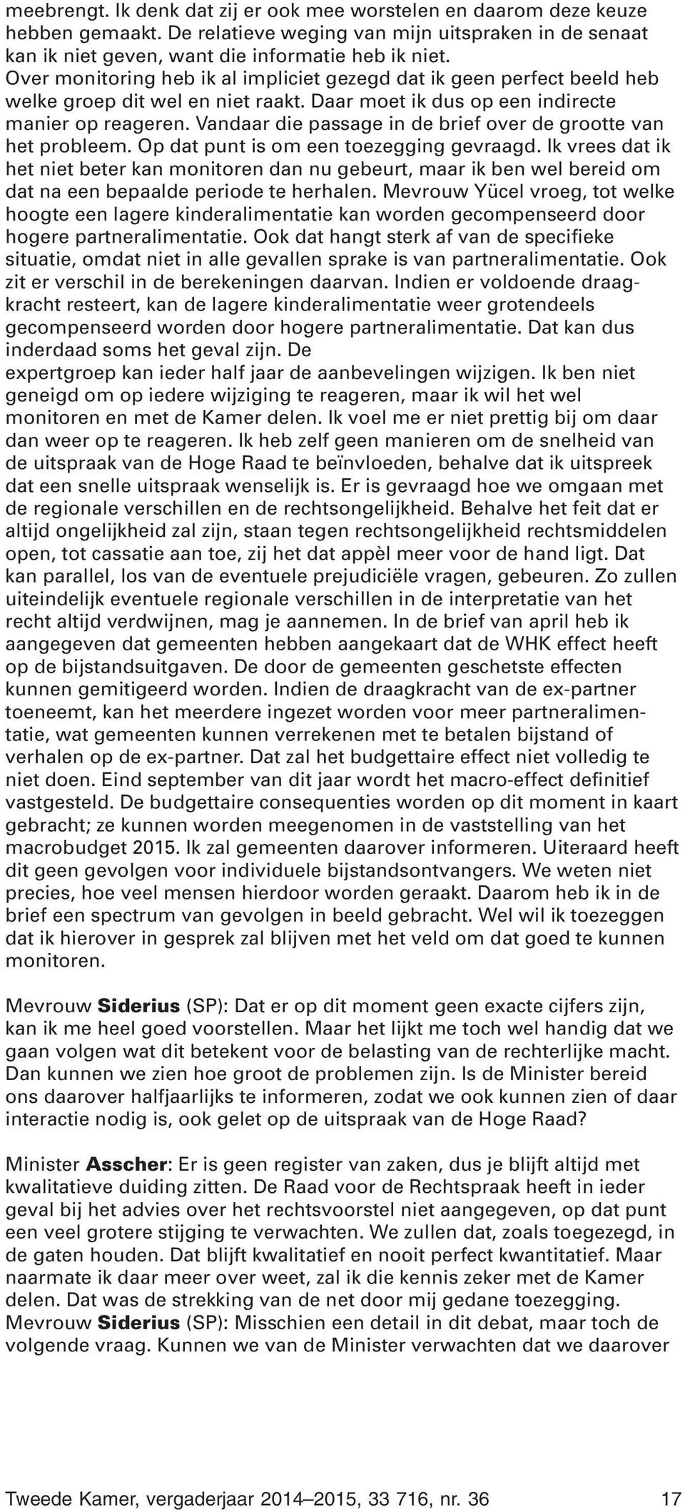 Vandaar die passage in de brief over de grootte van het probleem. Op dat punt is om een toezegging gevraagd.