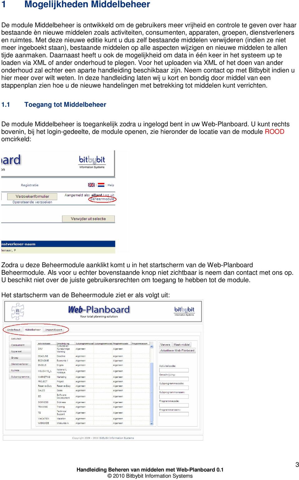 Met deze nieuwe editie kunt u dus zelf bestaande middelen verwijderen (indien ze niet meer ingeboekt staan), bestaande middelen op alle aspecten wijzigen en nieuwe middelen te allen tijde aanmaken.