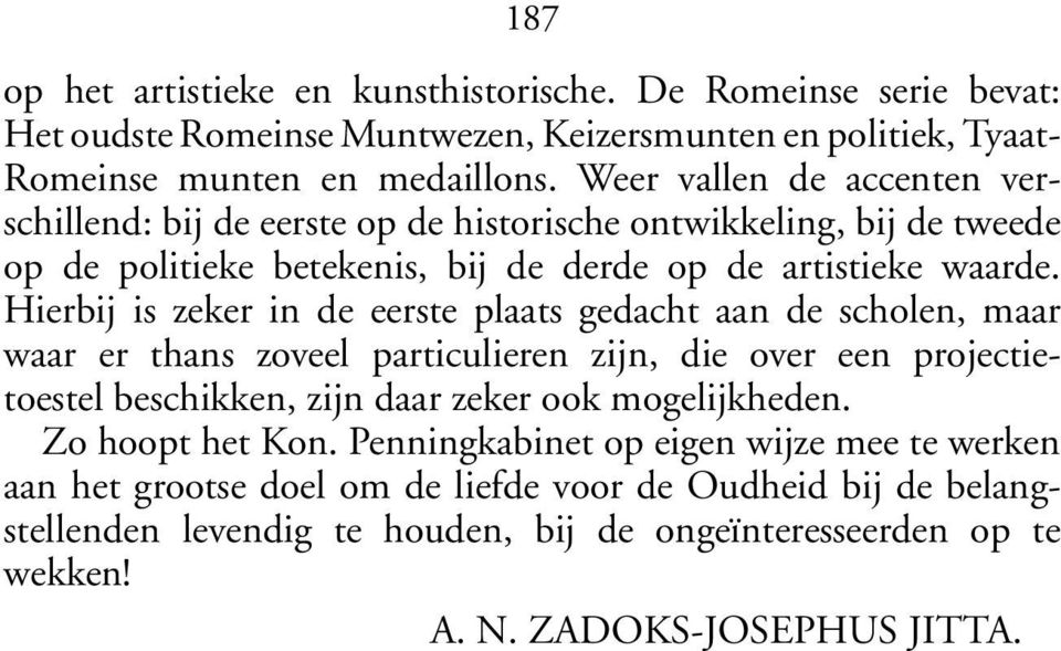 Hierbij is zeker in de eerste plaats gedacht aan de scholen, maar waar er thans zoveel particulieren zijn, die over een projectietoestel beschikken, zijn daar zeker ook mogelijkheden.