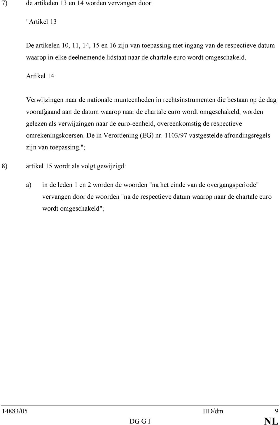 Artikel 14 Verwijzingen naar de nationale munteenheden in rechtsinstrumenten die bestaan op de dag voorafgaand aan de datum waarop naar de chartale euro wordt omgeschakeld, worden gelezen als