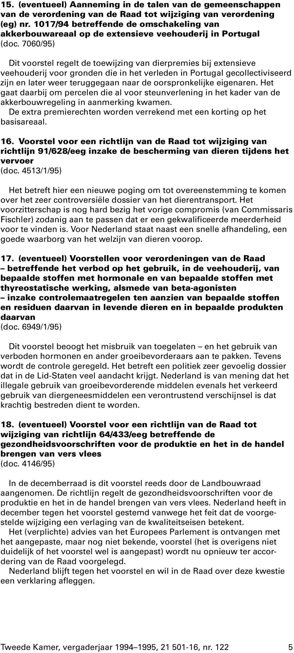 7060/95) Dit voorstel regelt de toewijzing van dierpremies bij extensieve veehouderij voor gronden die in het verleden in Portugal gecollectiviseerd zijn en later weer teruggegaan naar de