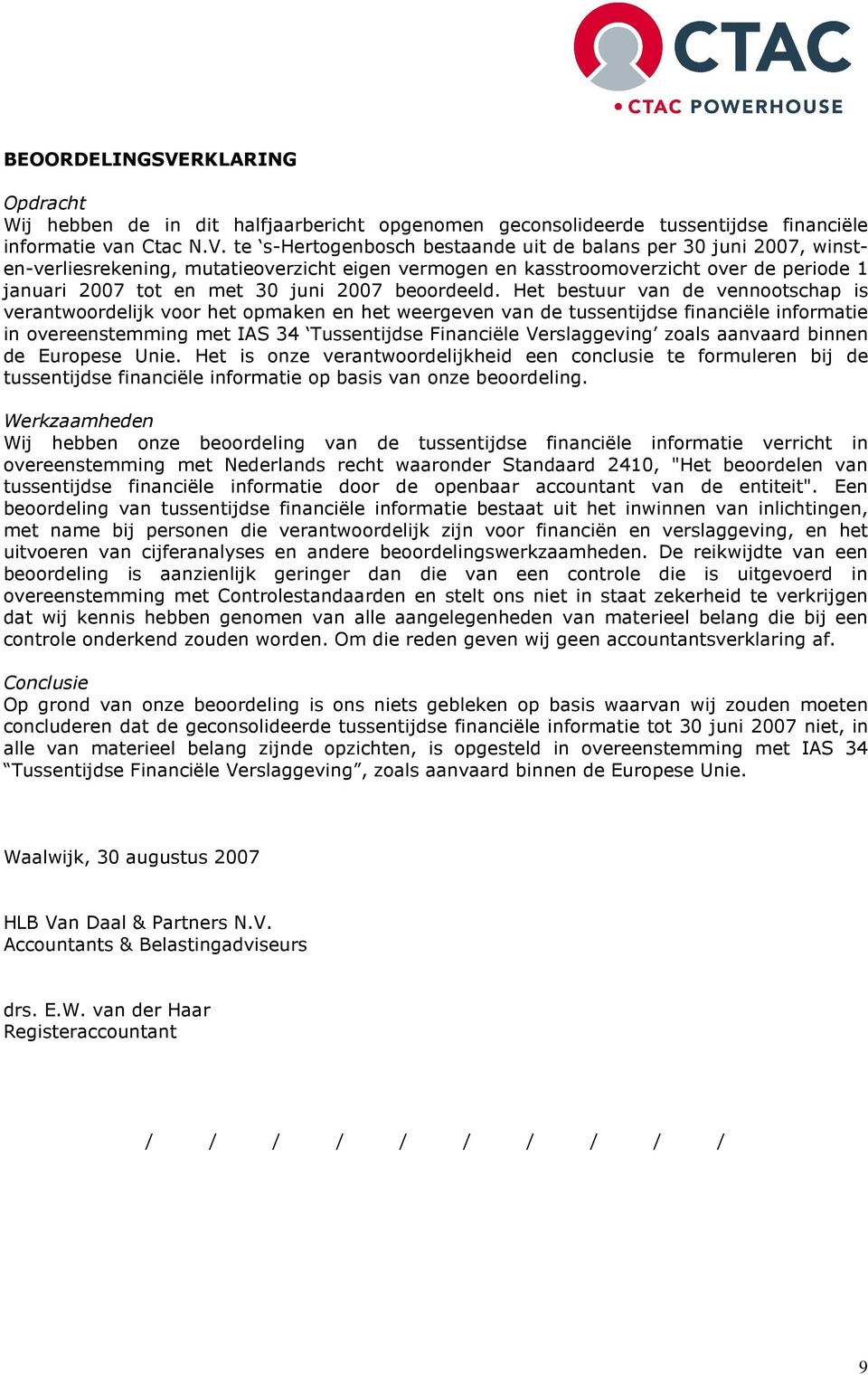 te s-hertogenbosch bestaande uit de balans per 30 juni 2007, winsten-verliesrekening, mutatieoverzicht eigen vermogen en kasstroomoverzicht over de periode 1 januari 2007 tot en met 30 juni 2007