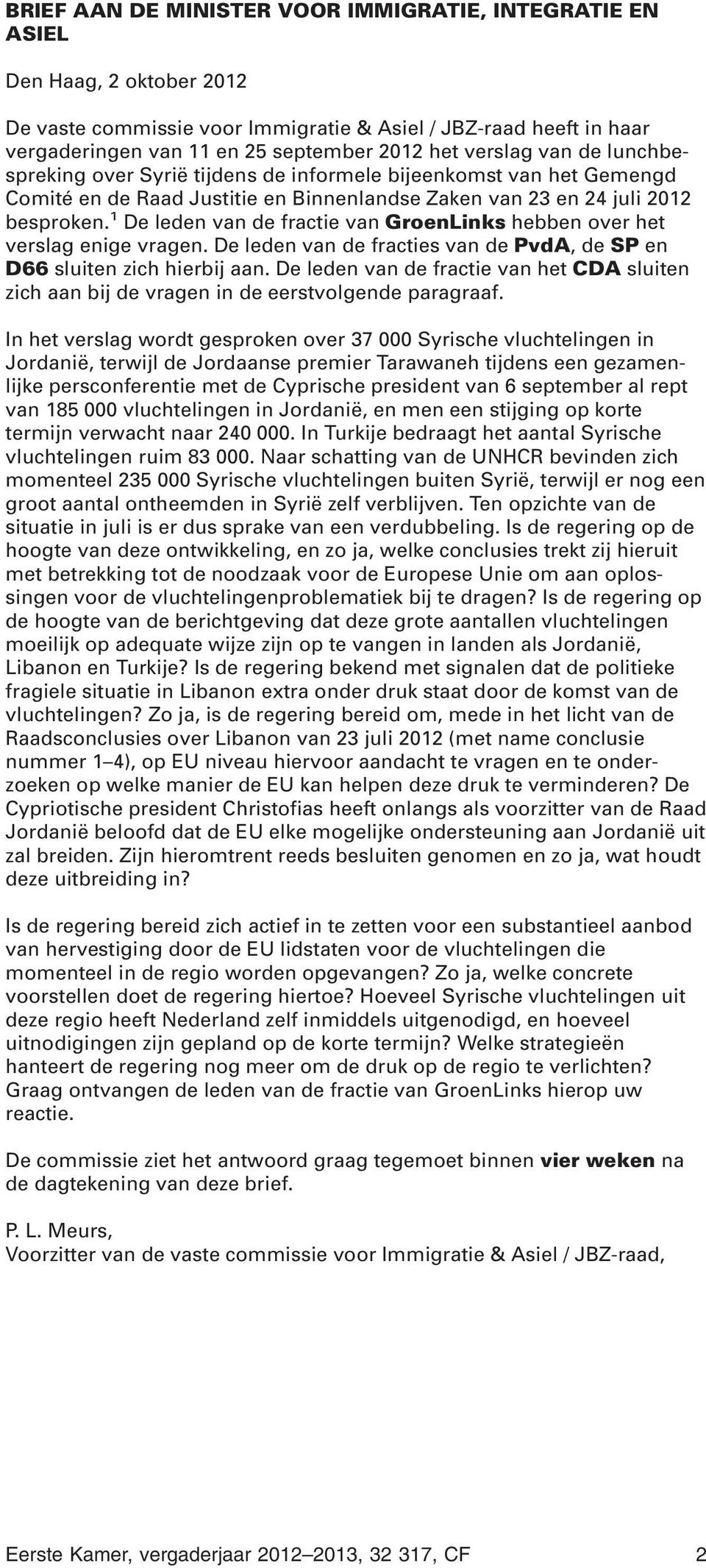 1 De leden van de fractie van GroenLinks hebben over het verslag enige vragen. De leden van de fracties van de PvdA, de SP en D66 sluiten zich hierbij aan.