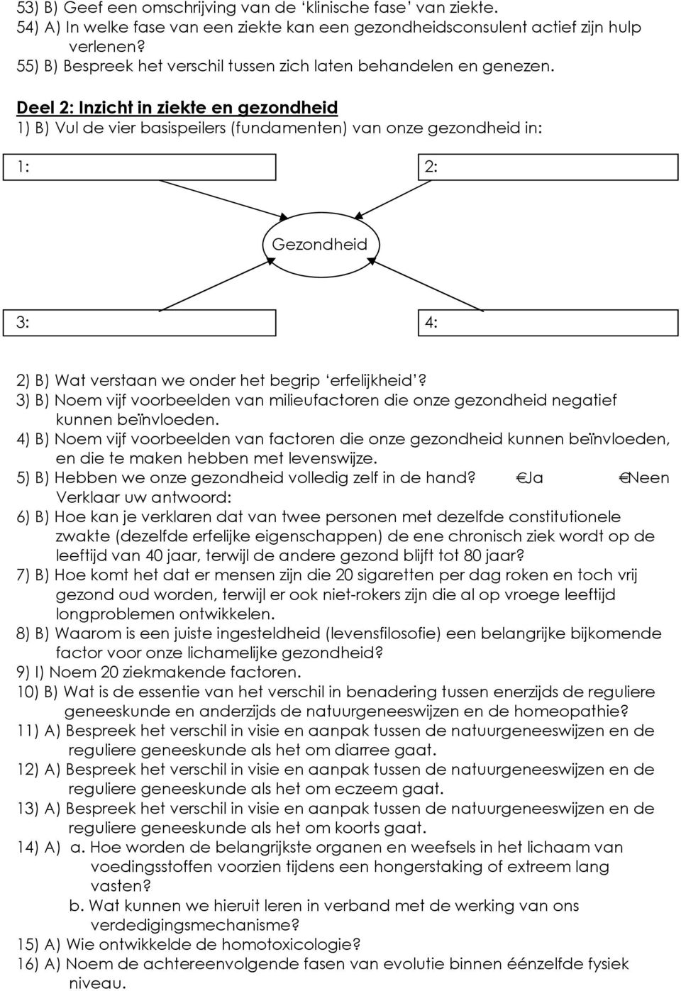 Deel 2: Inzicht in ziekte en gezondheid 1) B) Vul de vier basispeilers (fundamenten) van onze gezondheid in: 1: 2: Gezondheid 3: 4: 2) B) Wat verstaan we onder het begrip erfelijkheid?