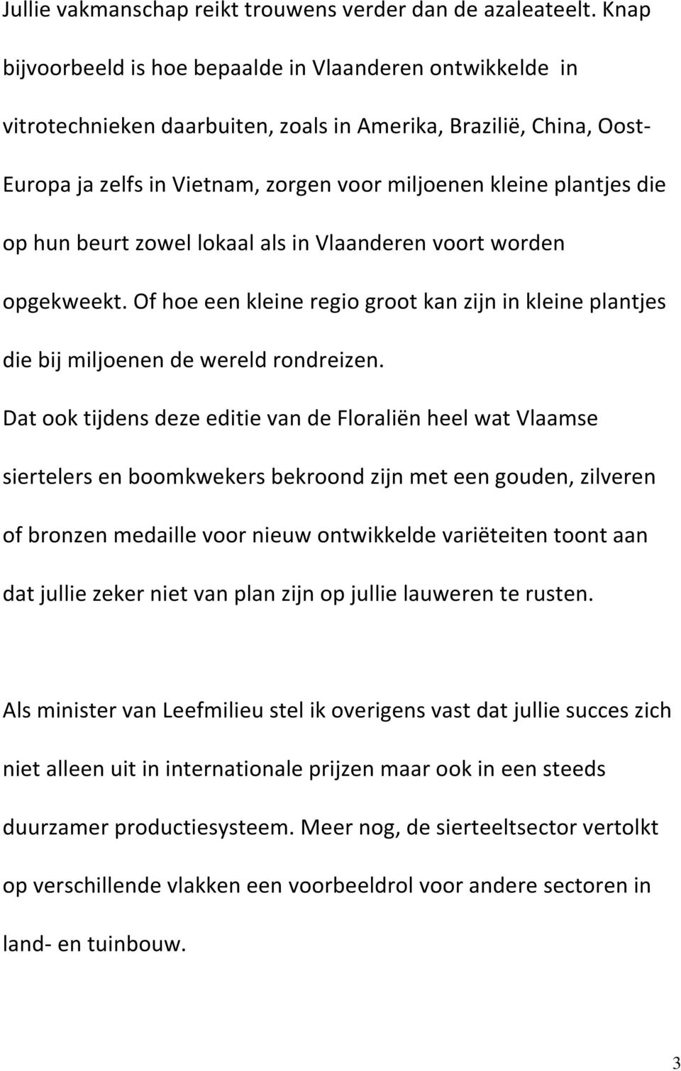 die op hun beurt zowel lokaal als in Vlaanderen voort worden opgekweekt. Of hoe een kleine regio groot kan zijn in kleine plantjes die bij miljoenen de wereld rondreizen.