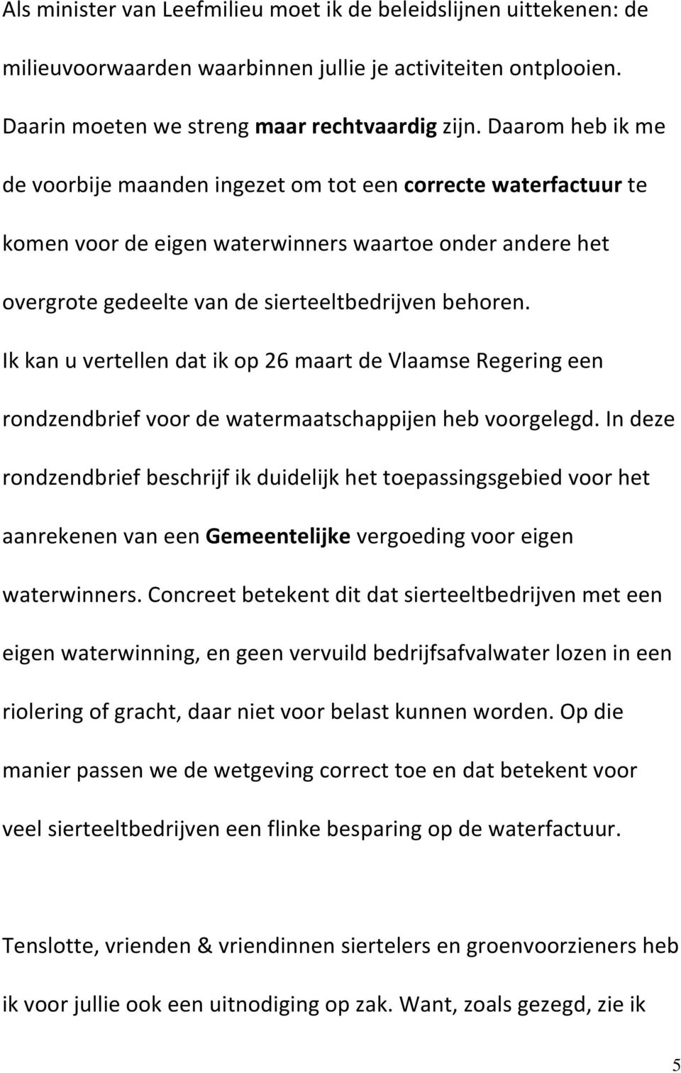 Ik kan u vertellen dat ik op 26 maart de Vlaamse Regering een rondzendbrief voor de watermaatschappijen heb voorgelegd.