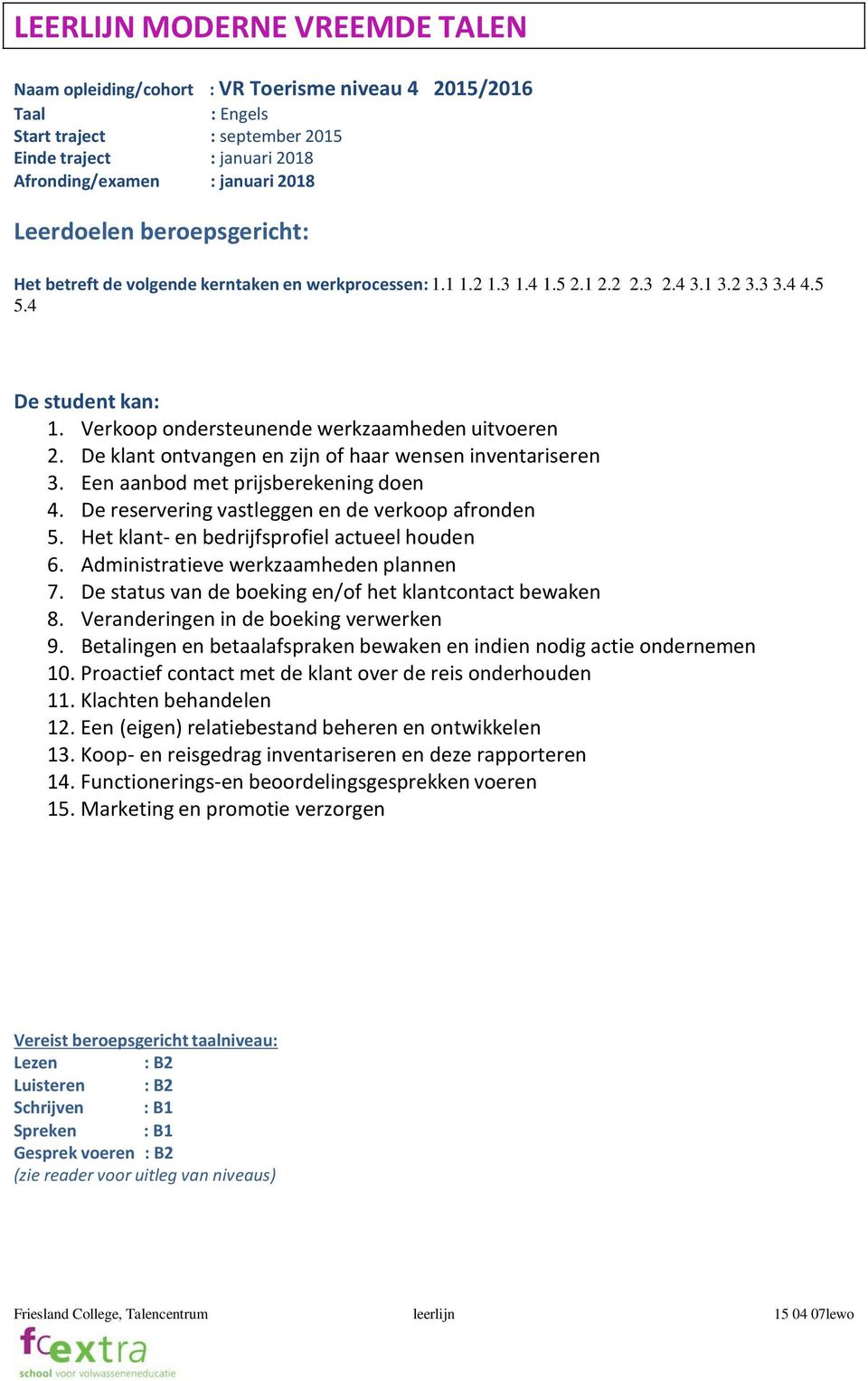 Verkoop ondersteunende werkzaamheden uitvoeren 2. De klant ontvangen en zijn of haar wensen inventariseren 3. Een aanbod met prijsberekening doen 4. De reservering vastleggen en de verkoop afronden 5.