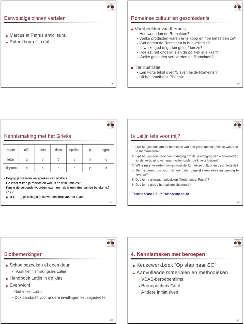 - Welke gebieden veroverden de Romeinen? Ter illustratie - Een korte tekst over Slaven bij de Romeinen - Uit het handboek Phoenix 9 0 Kennismaking met het Grieks Is Latijn iets voor mij?