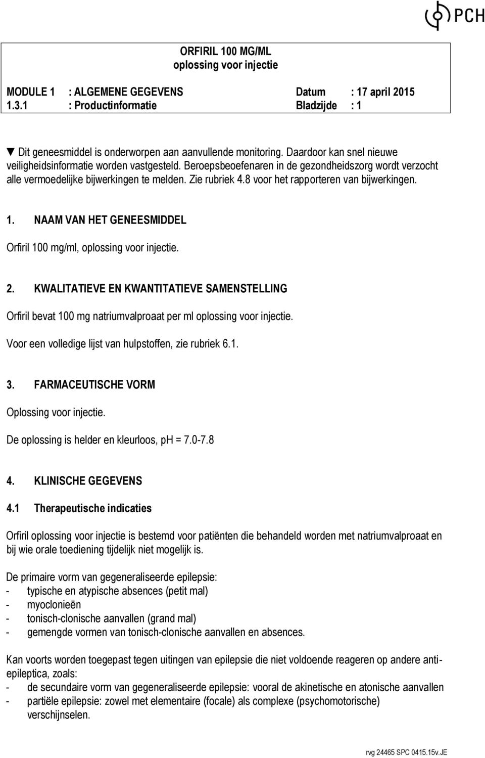 NAAM VAN HET GENEESMIDDEL Orfiril 100 mg/ml,. 2. KWALITATIEVE EN KWANTITATIEVE SAMENSTELLING Orfiril bevat 100 mg natriumvalproaat per ml. Voor een volledige lijst van hulpstoffen, zie rubriek 6.1. 3.