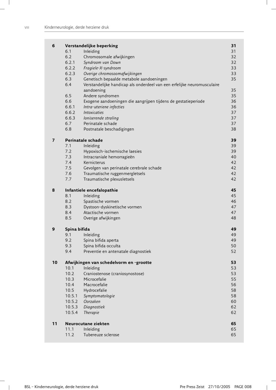 6 Exogene aandoeningen die aangrijpen tijdens de gestatieperiode 36 6.6.1 Intra-uteriene infecties 36 6.6.2 Intoxicaties 37 6.6.3 Ioniserende straling 37 6.7 Perinatale schade 37 6.