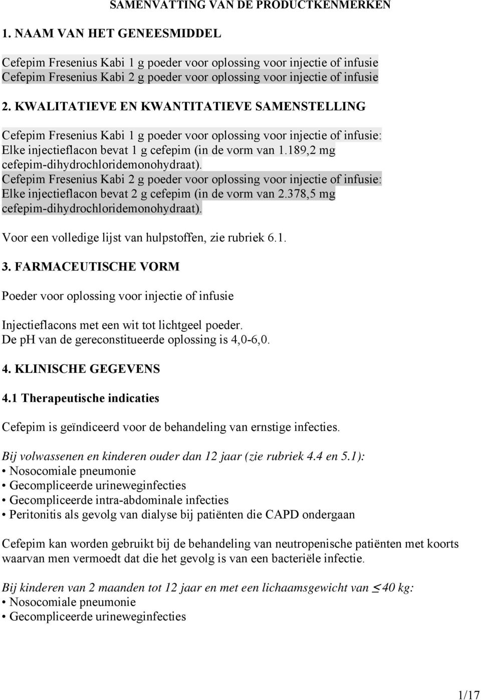 KWALITATIEVE EN KWANTITATIEVE SAMENSTELLING Cefepim Fresenius Kabi 1 g poeder voor oplossing voor injectie of infusie: Elke injectieflacon bevat 1 g cefepim (in de vorm van 1.