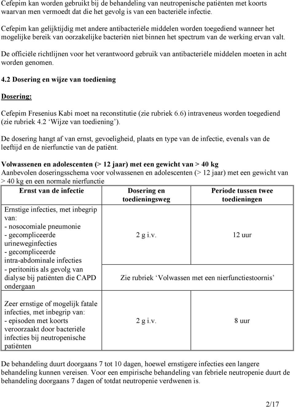 De officiële richtlijnen voor het verantwoord gebruik van antibacteriële middelen moeten in acht worden genomen. 4.