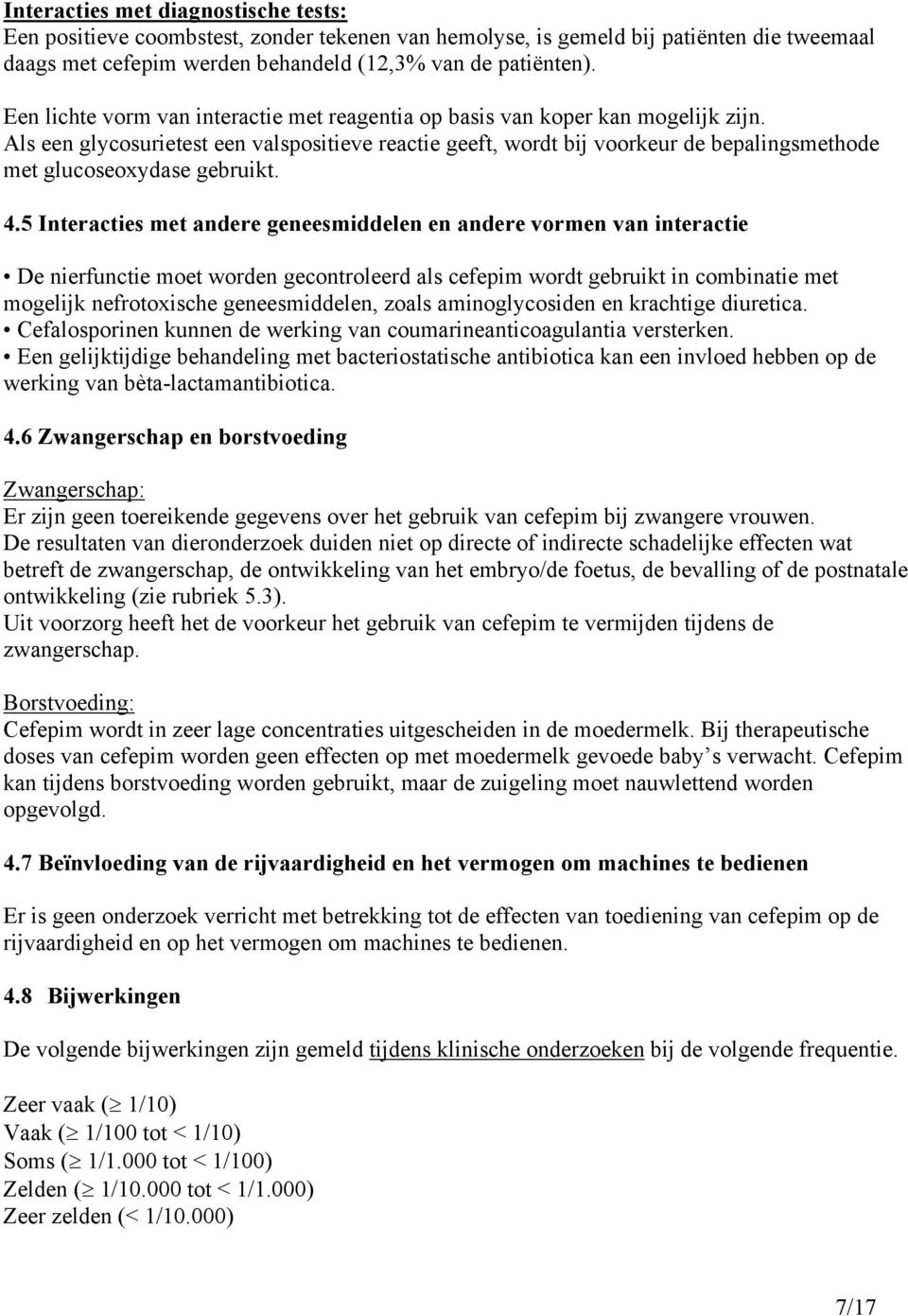 Als een glycosurietest een valspositieve reactie geeft, wordt bij voorkeur de bepalingsmethode met glucoseoxydase gebruikt. 4.