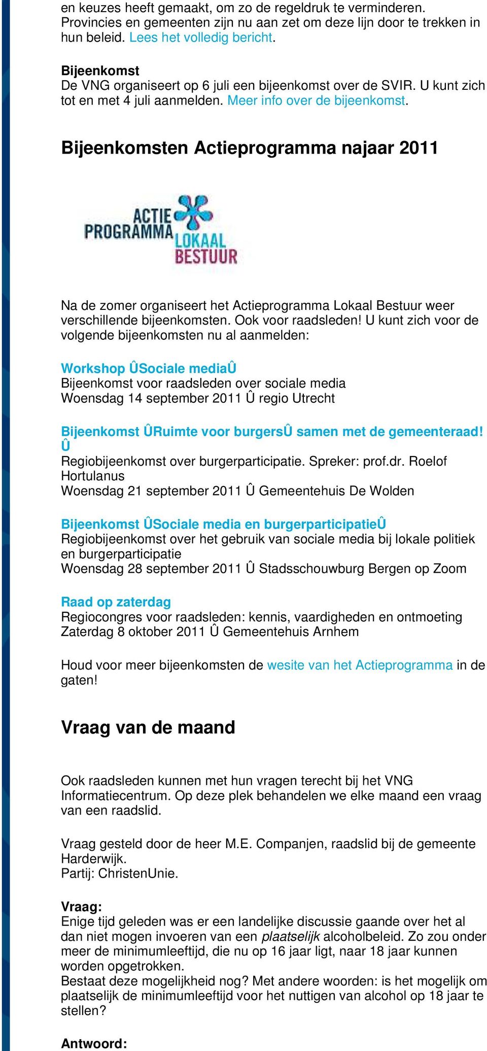 Bijeenkomsten Actieprogramma najaar 2011 Na de zomer organiseert het Actieprogramma Lokaal Bestuur weer verschillende bijeenkomsten. Ook voor raadsleden!