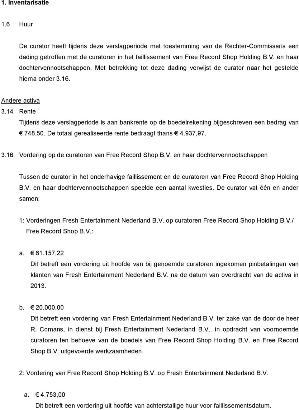 en haar dochtervennootschappen. Met betrekking tot deze dading verwijst de curator naar het gestelde hierna onder 3.16. Andere activa 3.