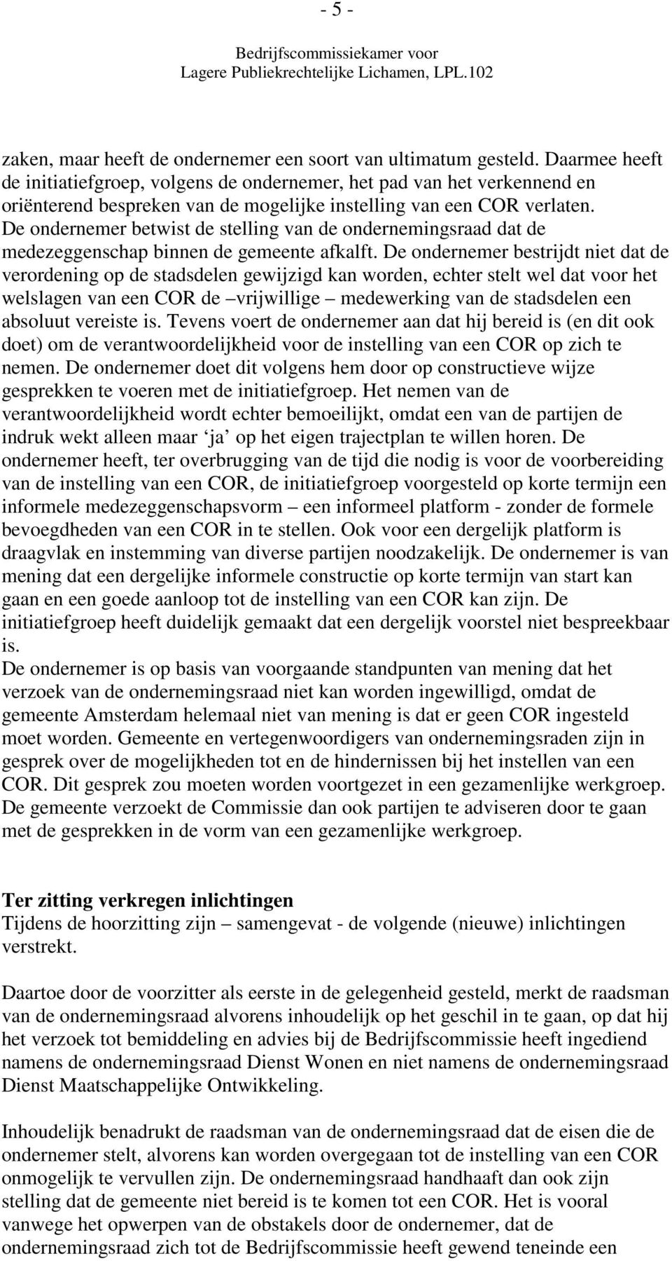 De ondernemer betwist de stelling van de ondernemingsraad dat de medezeggenschap binnen de gemeente afkalft.