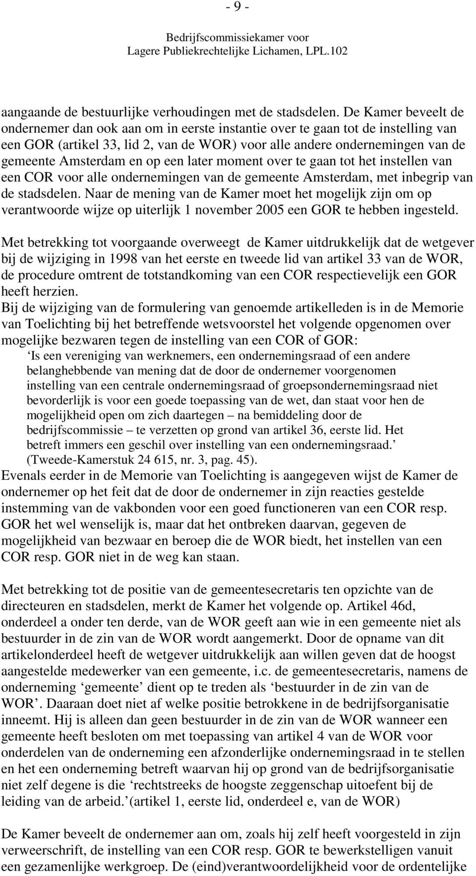 en op een later moment over te gaan tot het instellen van een COR voor alle ondernemingen van de gemeente Amsterdam, met inbegrip van de stadsdelen.
