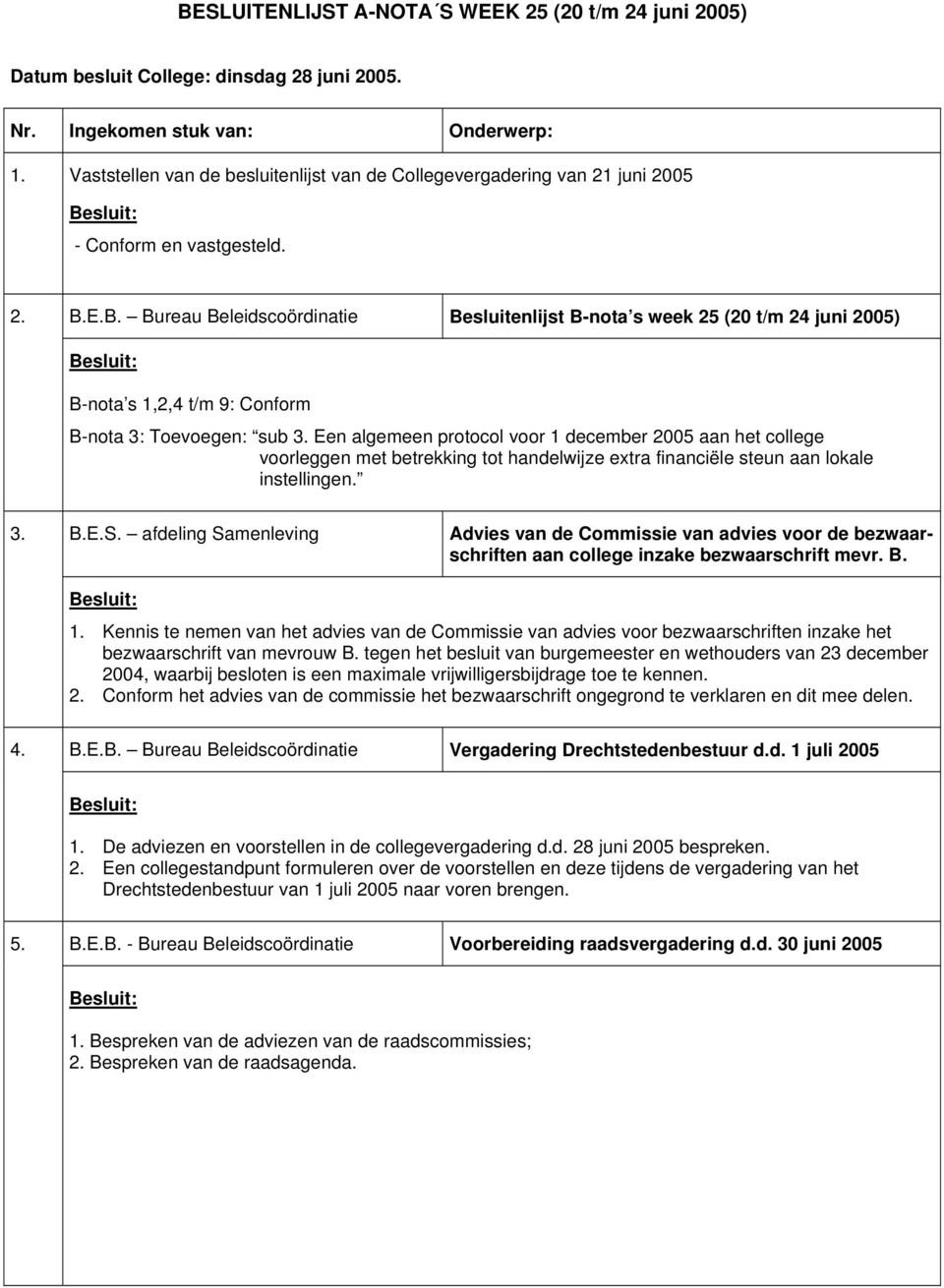 E.B. Bureau Beleidscoördinatie Besluitenlijst B-nota s week 25 (20 t/m 24 juni 2005) B-nota s 1,2,4 t/m 9: Conform B-nota 3: Toevoegen: sub 3.