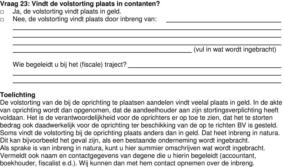 De volstorting van de bij de oprichting te plaatsen aandelen vindt veelal plaats in geld.