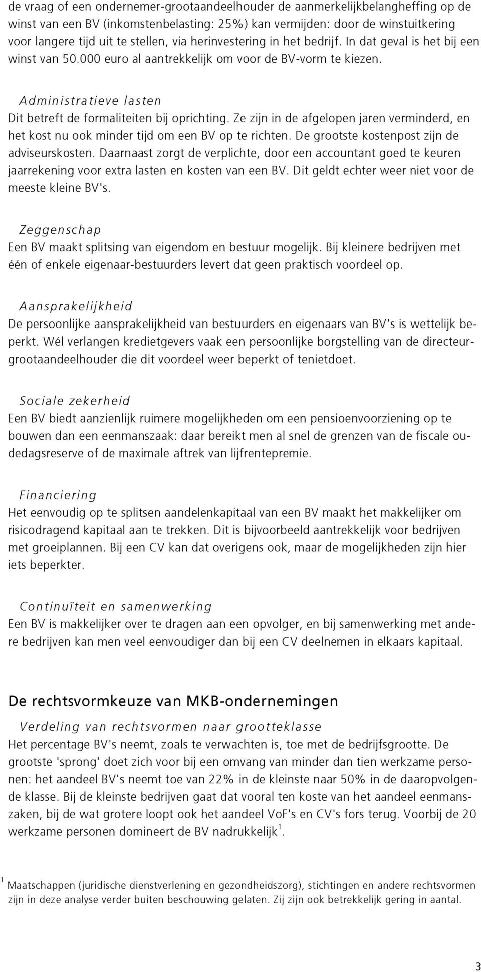 Ze zijn in de afgelpen jaren verminderd, en het kst nu k minder tijd m een BV p te richten. De grtste kstenpst zijn de adviseursksten.