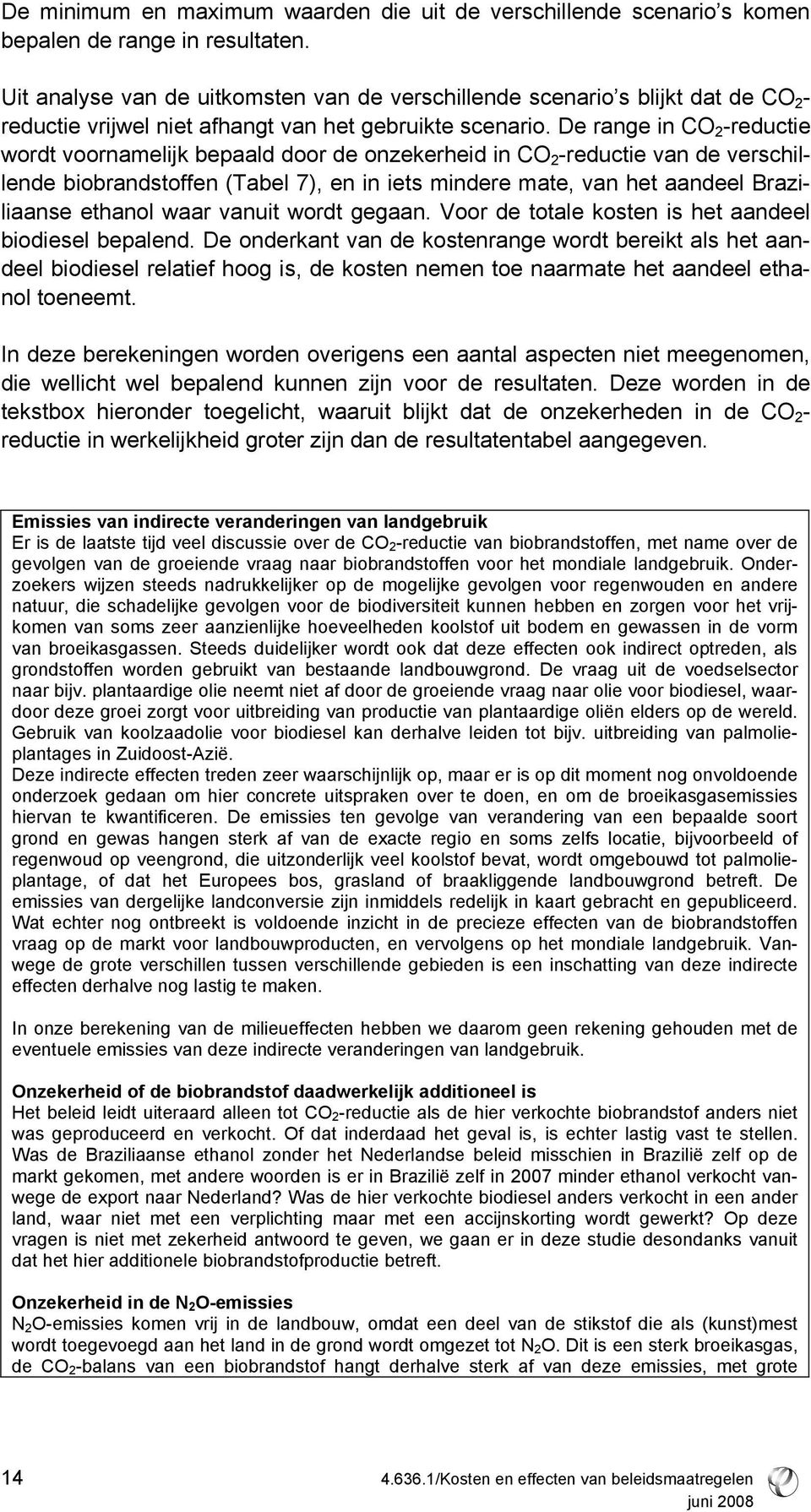 De range in CO 2 -reductie wordt voornamelijk bepaald door de onzekerheid in CO 2 -reductie van de verschillende biobrandstoffen (Tabel 7), en in iets mindere mate, van het aandeel Braziliaanse