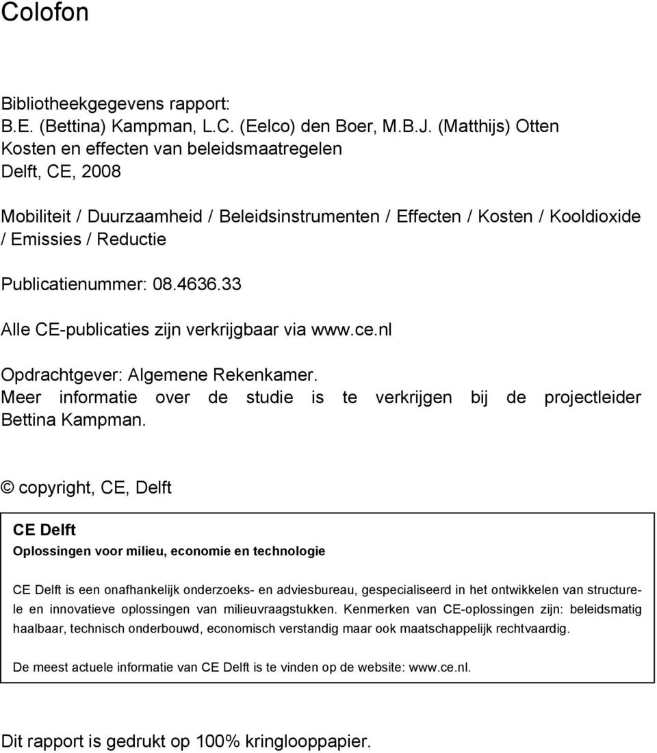4636.33 Alle CE-publicaties zijn verkrijgbaar via www.ce.nl Opdrachtgever: Algemene Rekenkamer. Meer informatie over de studie is te verkrijgen bij de projectleider Bettina Kampman.