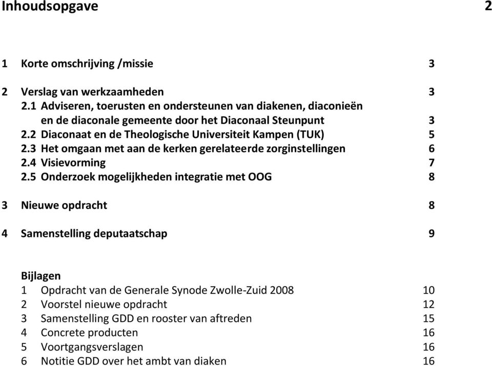 2 Diaconaat en de Theologische Universiteit Kampen (TUK) 5 2.3 Het omgaan met aan de kerken gerelateerde zorginstellingen 6 2.4 Visievorming 7 2.