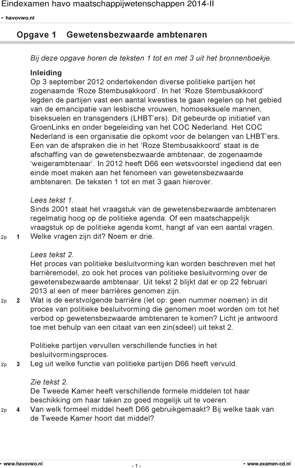 In het Roze Stembusakkoord legden de partijen vast een aantal kwesties te gaan regelen op het gebied van de emancipatie van lesbische vrouwen, homoseksuele mannen, biseksuelen en transgenders (LHBT